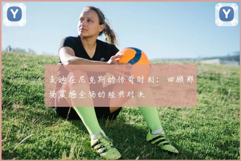 麦迪在尼克斯的传奇时刻：回顾那场震撼全场的经典对决